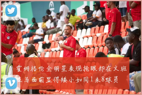 霍姆格伦全明星表现抢眼却在文班亚马面前显得矮小如同1米8球员